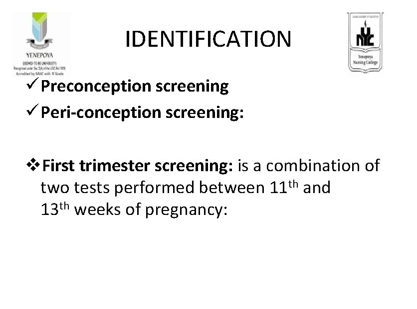 IDENTIFICATION ü Preconception screening ü Peri-conception screening: v. First trimester screening: is a combination