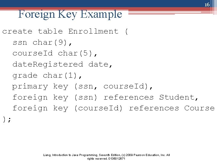 Foreign Key Example 16 create table Enrollment ( ssn char(9), course. Id char(5), date.