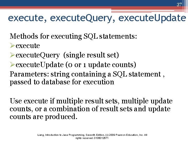 37 execute, execute. Query, execute. Update Methods for executing SQL statements: Øexecute. Query (single