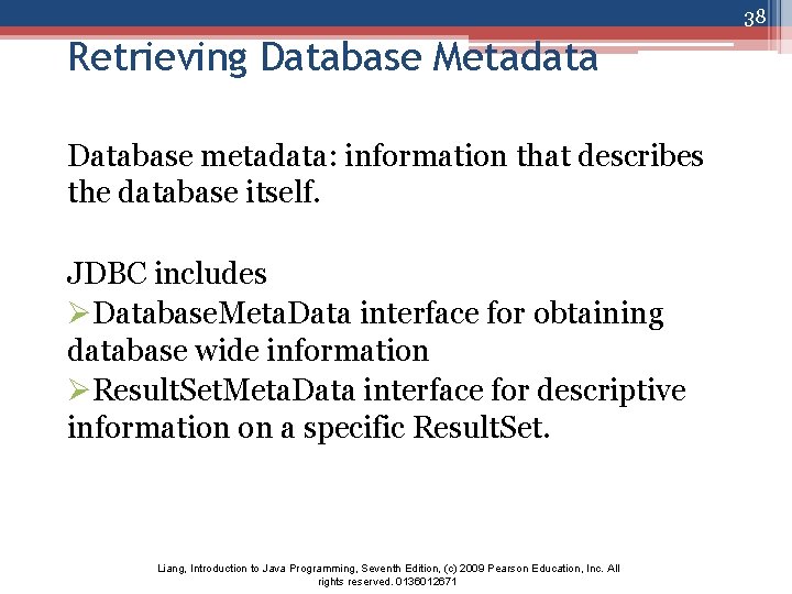 38 Retrieving Database Metadata Database metadata: information that describes the database itself. JDBC includes