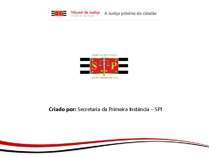 Criado por: Secretaria da Primeira Instância – SPI 