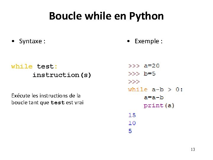 Boucle while en Python • Syntaxe : • Exemple : while test: instruction(s) Exécute Boucle while en Python • Syntaxe : • Exemple : while test: instruction(s) Exécute