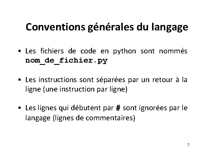 Conventions générales du langage • Les fichiers de code en python sont nommés nom_de_fichier. Conventions générales du langage • Les fichiers de code en python sont nommés nom_de_fichier.