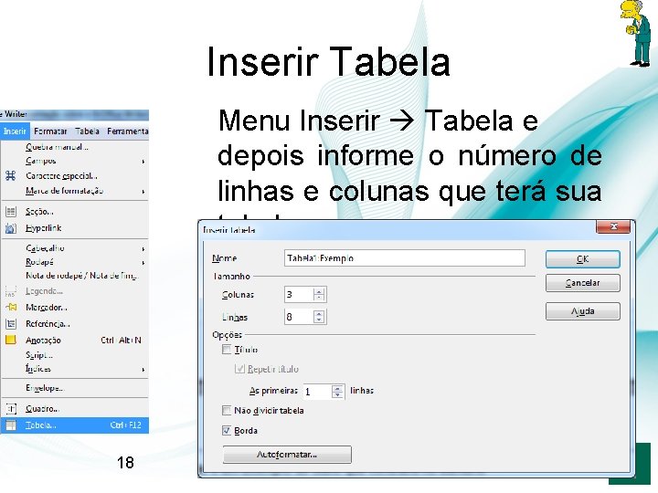 Inserir Tabela Menu Inserir Tabela e depois informe o número de linhas e colunas