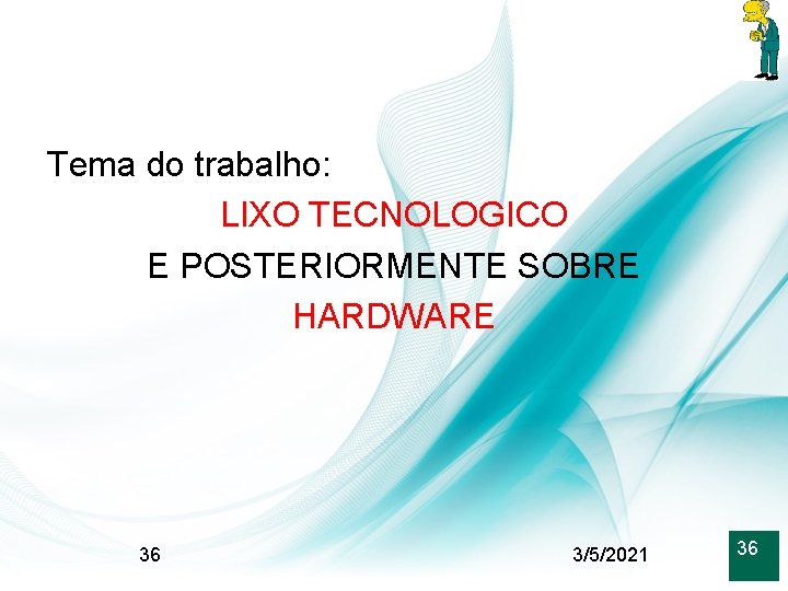 Tema do trabalho: LIXO TECNOLOGICO E POSTERIORMENTE SOBRE HARDWARE 36 3/5/2021 36 