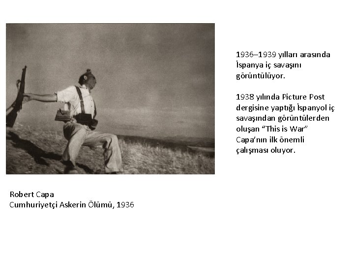 1936– 1939 yılları arasında İspanya iç savaşını görüntülüyor. 1938 yılında Picture Post dergisine yaptığı