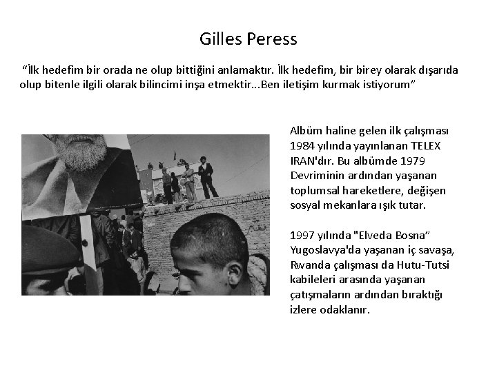 Gilles Peress “İlk hedefim bir orada ne olup bittiğini anlamaktır. İlk hedefim, birey olarak