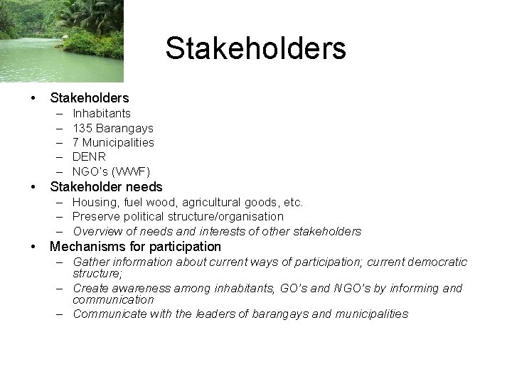 Stakeholders • Stakeholders – – – • Inhabitants 135 Barangays 7 Municipalities DENR NGO’s