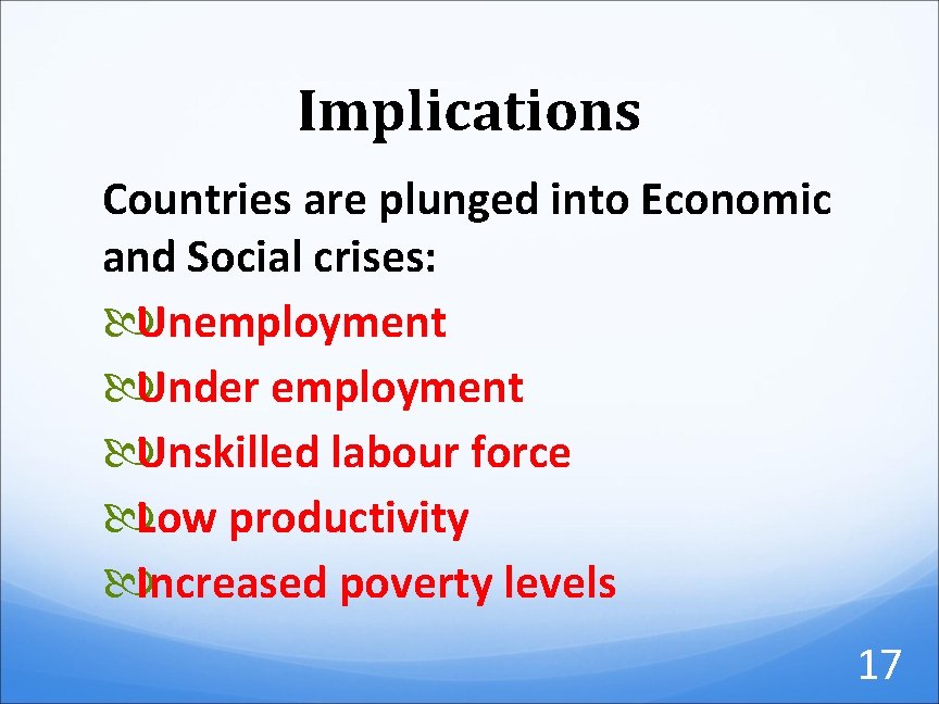 Implications Countries are plunged into Economic and Social crises: Unemployment Under employment Unskilled labour