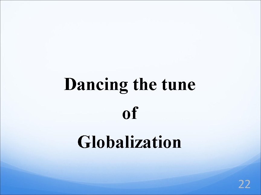 Dancing the tune of Globalization 22 