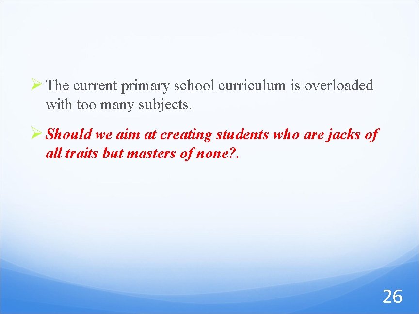 Ø The current primary school curriculum is overloaded with too many subjects. Ø Should