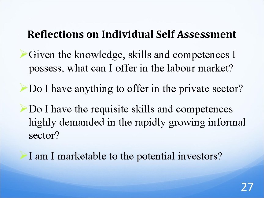 Reflections on Individual Self Assessment Ø Given the knowledge, skills and competences I possess,