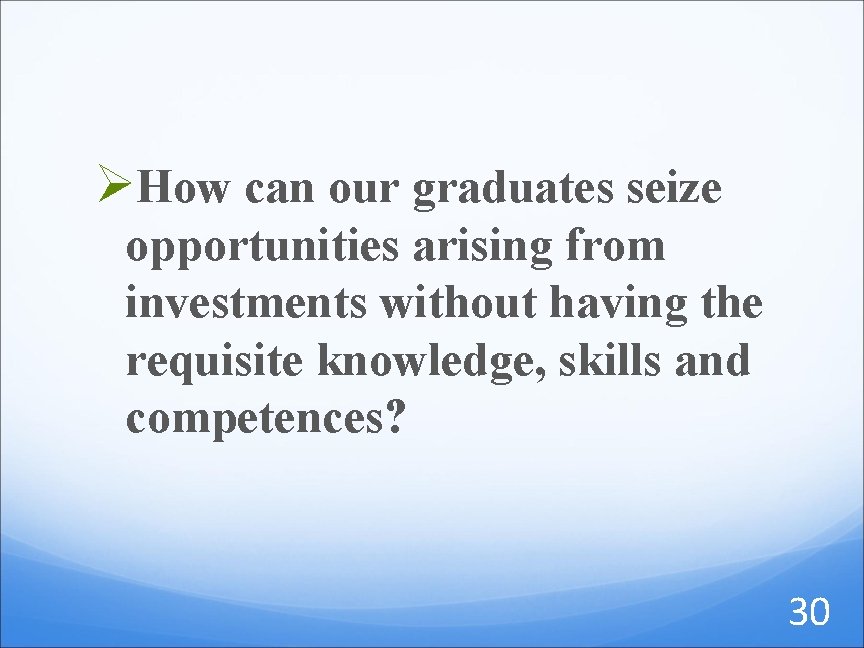 ØHow can our graduates seize opportunities arising from investments without having the requisite knowledge,