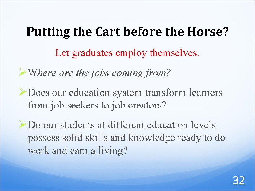 Putting the Cart before the Horse? Let graduates employ themselves. Ø Where are the