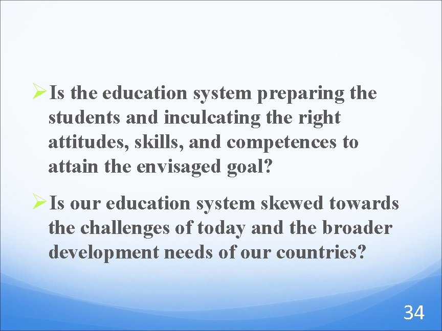 ØIs the education system preparing the students and inculcating the right attitudes, skills, and