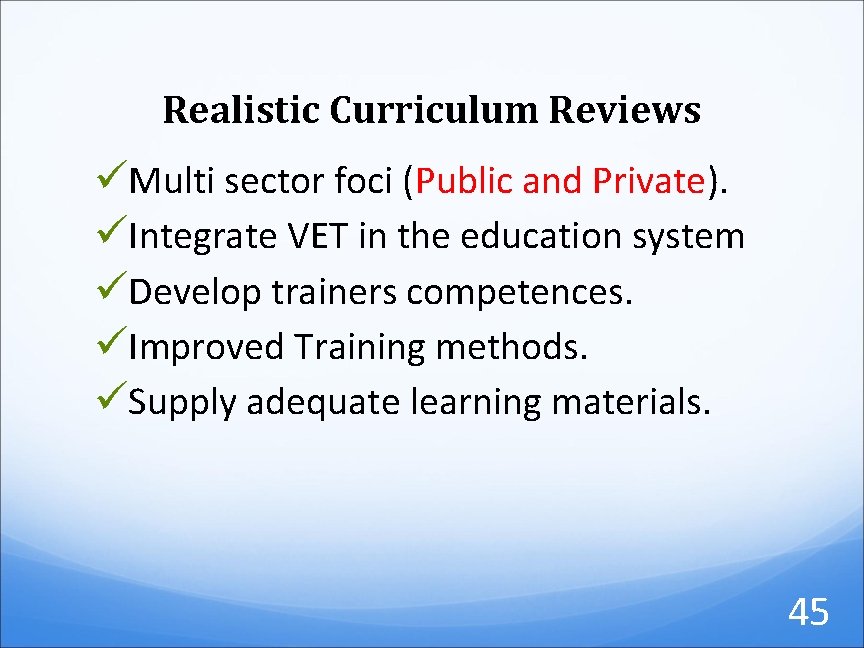 Realistic Curriculum Reviews üMulti sector foci (Public and Private). üIntegrate VET in the education