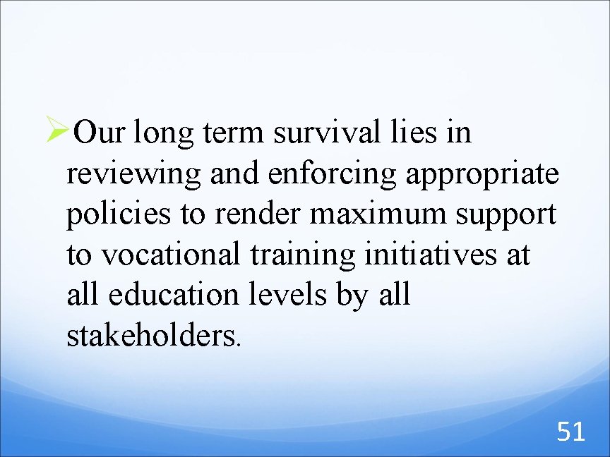 ØOur long term survival lies in reviewing and enforcing appropriate policies to render maximum