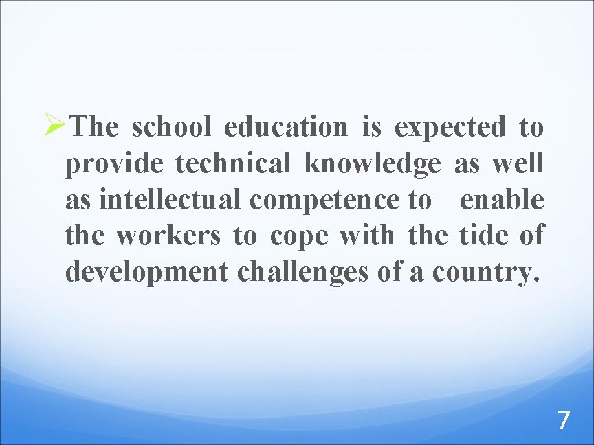 ØThe school education is expected to provide technical knowledge as well as intellectual competence