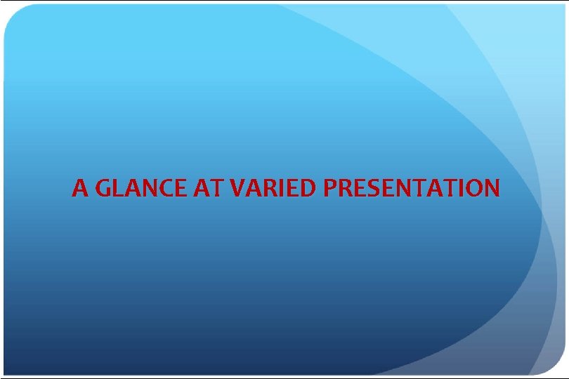 A GLANCE AT VARIED PRESENTATION 