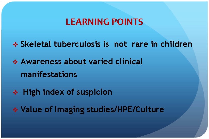 LEARNING POINTS v Skeletal tuberculosis is not rare in children v Awareness about varied