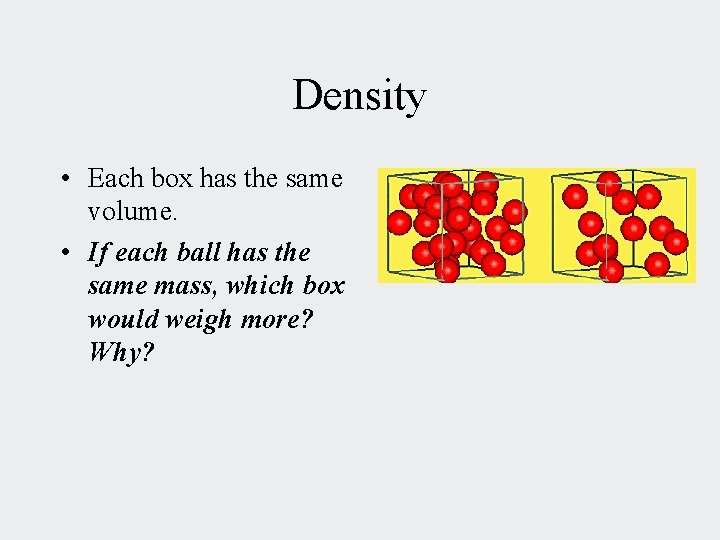 Density • Each box has the same volume. • If each ball has the