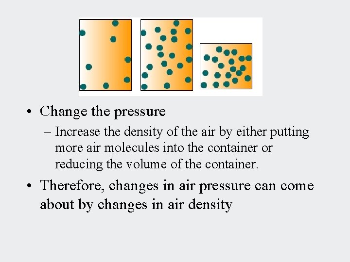  • Change the pressure – Increase the density of the air by either