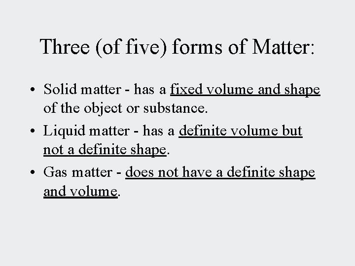 Three (of five) forms of Matter: • Solid matter - has a fixed volume