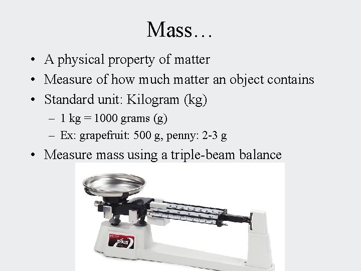 Mass… • A physical property of matter • Measure of how much matter an
