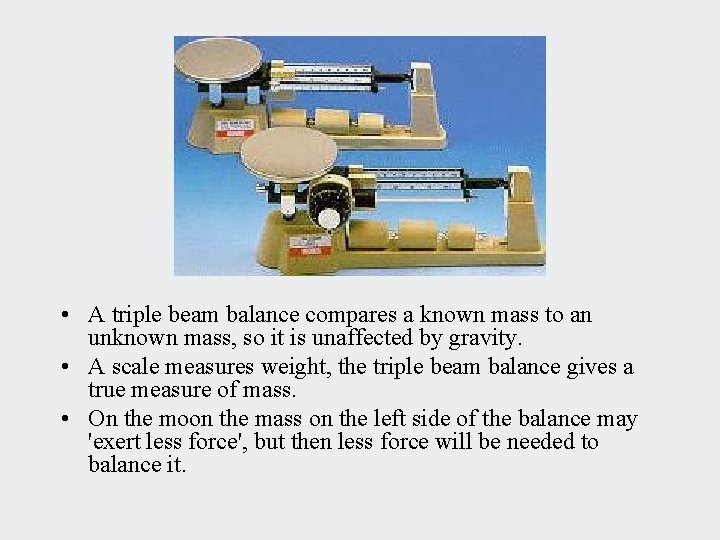  • A triple beam balance compares a known mass to an unknown mass,