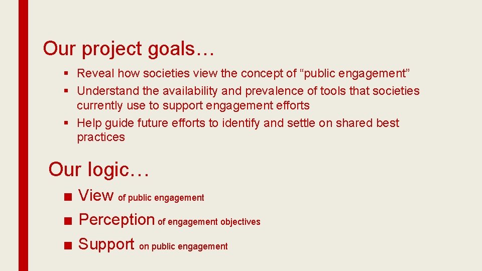 Our project goals… § Reveal how societies view the concept of “public engagement” §