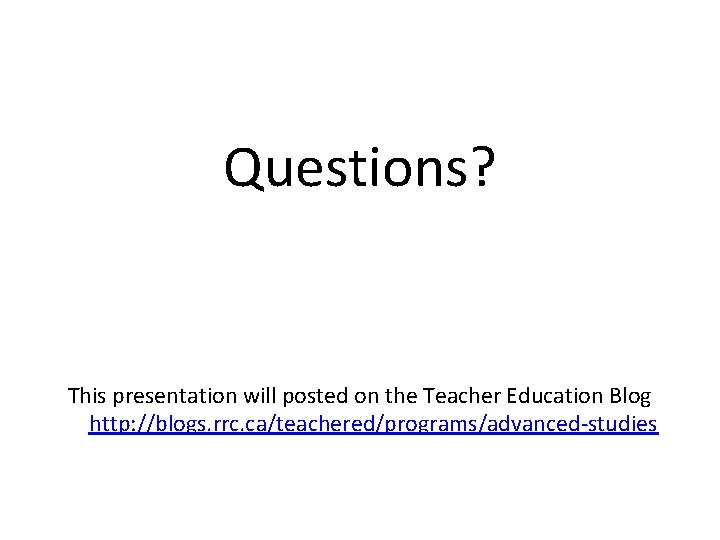 Questions? This presentation will posted on the Teacher Education Blog http: //blogs. rrc. ca/teachered/programs/advanced-studies