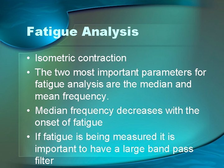 Fatigue Analysis • Isometric contraction • The two most important parameters for fatigue analysis