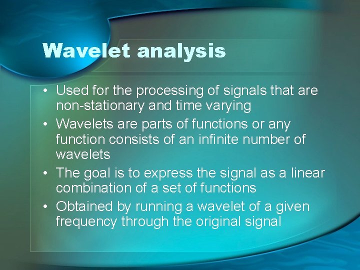 Wavelet analysis • Used for the processing of signals that are non-stationary and time