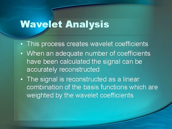 Wavelet Analysis • This process creates wavelet coefficients • When an adequate number of