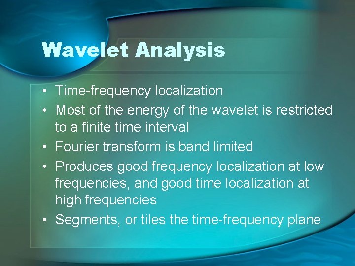 Wavelet Analysis • Time-frequency localization • Most of the energy of the wavelet is