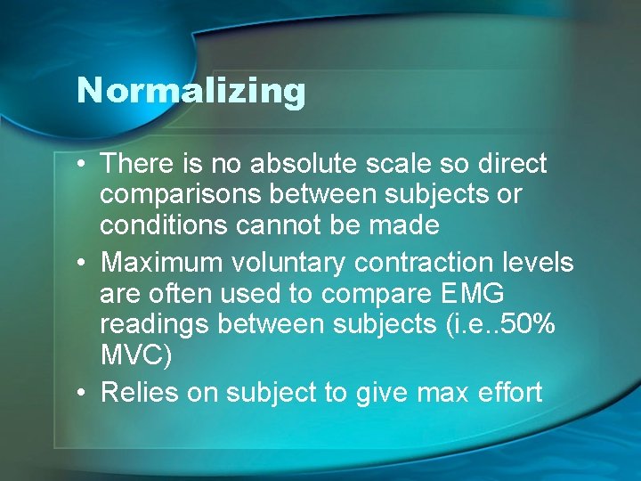 Normalizing • There is no absolute scale so direct comparisons between subjects or conditions