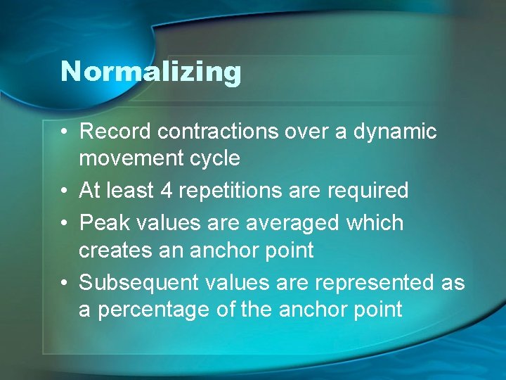 Normalizing • Record contractions over a dynamic movement cycle • At least 4 repetitions