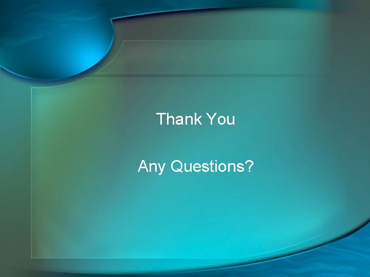 Thank You Any Questions? 