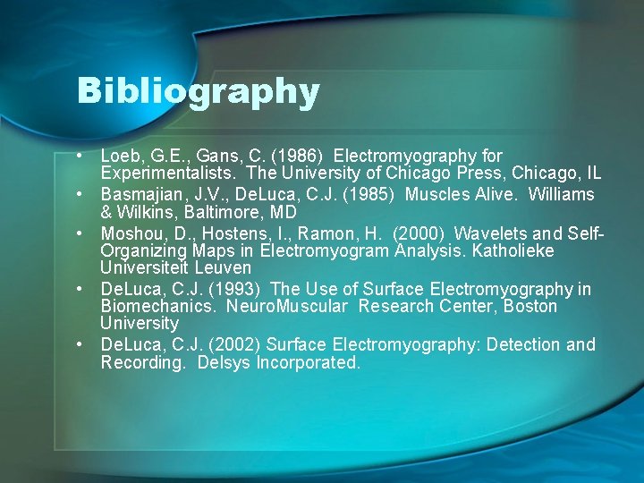 Bibliography • Loeb, G. E. , Gans, C. (1986) Electromyography for Experimentalists. The University