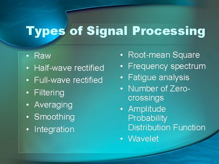 Types of Signal Processing • • Raw Half-wave rectified Full-wave rectified Filtering Averaging Smoothing