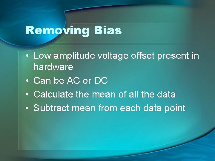 Removing Bias • Low amplitude voltage offset present in hardware • Can be AC