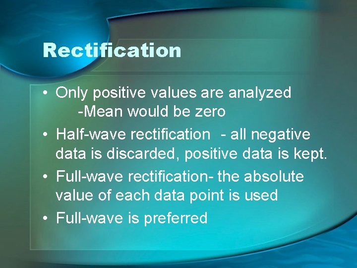 Rectification • Only positive values are analyzed -Mean would be zero • Half-wave rectification