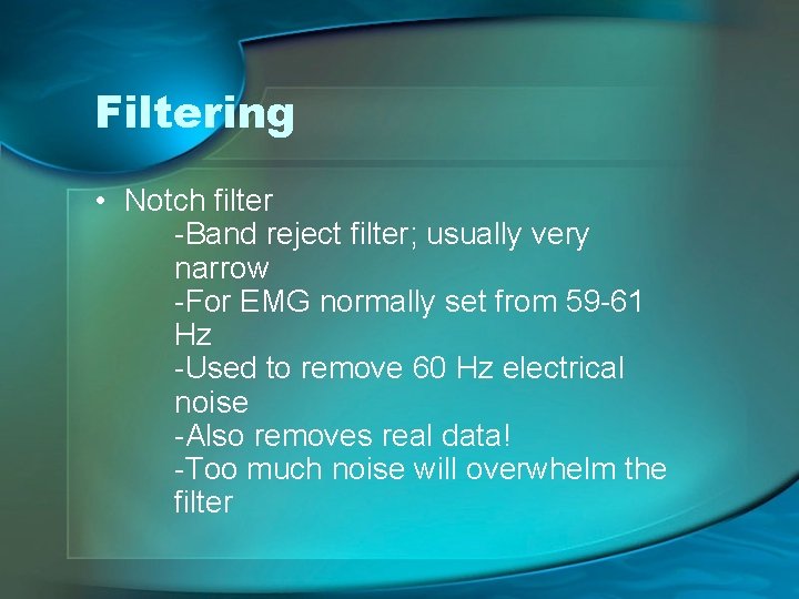 Filtering • Notch filter -Band reject filter; usually very narrow -For EMG normally set