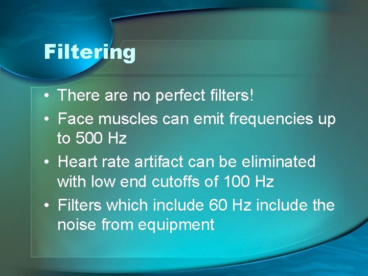 Filtering • There are no perfect filters! • Face muscles can emit frequencies up