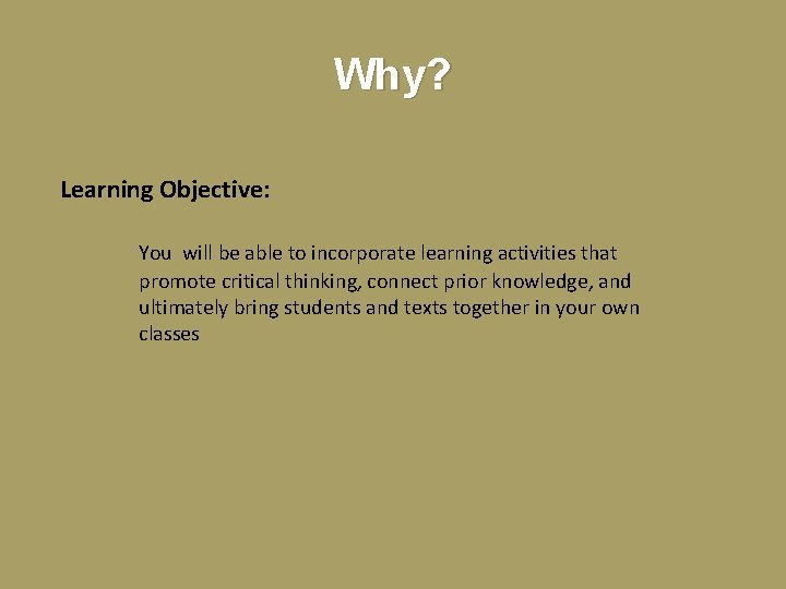 Why? Learning Objective: You will be able to incorporate learning activities that promote critical