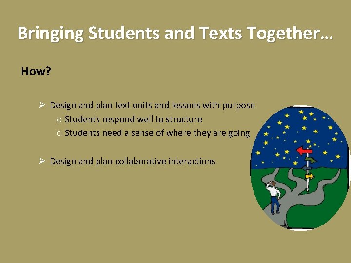 Bringing Students and Texts Together… How? Ø Design and plan text units and lessons