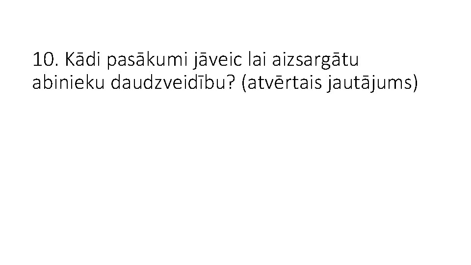 10. Kādi pasākumi jāveic lai aizsargātu abinieku daudzveidību? (atvērtais jautājums) 