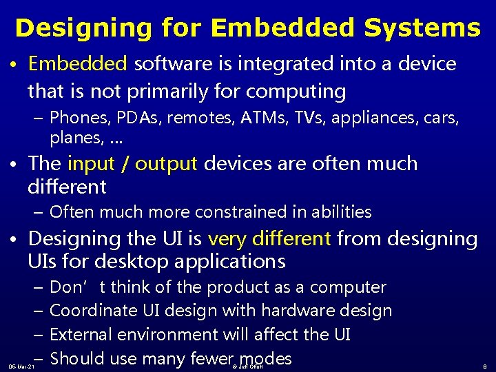 Designing for Embedded Systems • Embedded software is integrated into a device that is
