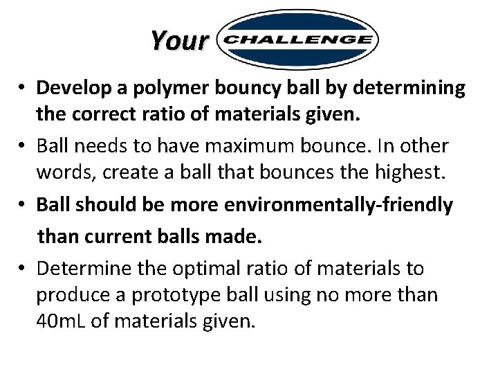 Your Challenge • Develop a polymer bouncy ball by determining the correct ratio of