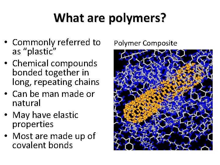 What are polymers? • Commonly referred to as “plastic” • Chemical compounds bonded together